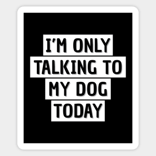 Dog owner  | I'm only talking to my dog today Magnet